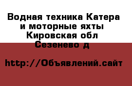 Водная техника Катера и моторные яхты. Кировская обл.,Сезенево д.